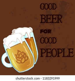 Glasses of beer on brown background with text "good beer for good  people" . Vector illustration for print