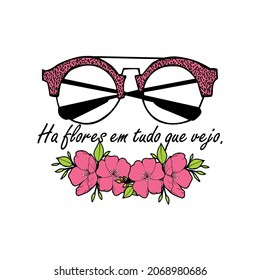 Glasses and flowers, There are flowers in everything I see, Há flores em tudo que vejo in portuguese, vector art for screen printing, 