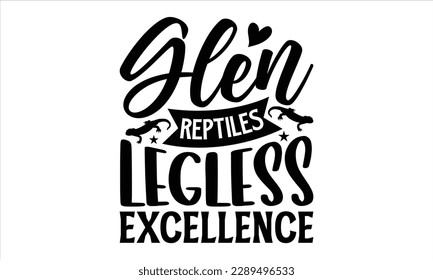 glen reptiles legless excellence- Reptiles t shirt design, Hand written vector svg for Cutting Machine, Silhouette Cameo, Cricut, Vector illustration Template eps 10