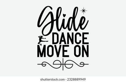 Glide Dance Move On - svg typography t-shirt design, Hand-drawn lettering phrase, SVG t-shirt design, Calligraphy t-shirt design, White background, Handwritten vector. eps 10.