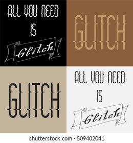 Glitch . All you need is a glitch . Positive phrase . A poster on a t-shirt with glitch effect .Vintage handwritten font on coloured background 