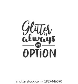 Glitter is Always an Option. For fashion shirts, poster, gift, or other printing press. Motivation Quote. Inspiration Quote.