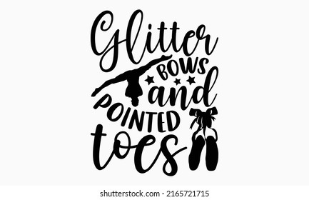 Glitter bows and pointed toes - Ballet t shirt design, Hand drawn lettering phrase, Calligraphy graphic design, SVG Files for Cutting Cricut and Silhouette svg