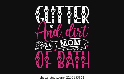 Glitter and dirt mom of bath - mother's day svg t-shirt design. Vector banner with a girl and flying pink paper hearts. Symbol of love on white background.  greeting cards, mugs, templates, posters.