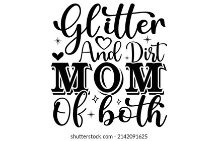 Glitter and dirt mom of both- Mother's day t-shirt design, Hand drawn lettering phrase, Calligraphy t-shirt design, Isolated on white background, Handwritten vector sign, SVG, EPS 10 svg