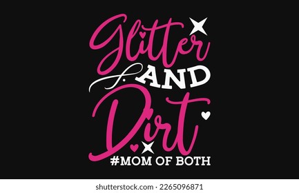 Glitter and dirt - Mother's Day Svg t-shirt design. Hand Drawn Lettering Phrases, Calligraphy T-Shirt Design, Ornate Background, Handwritten Vector, Eps 10.