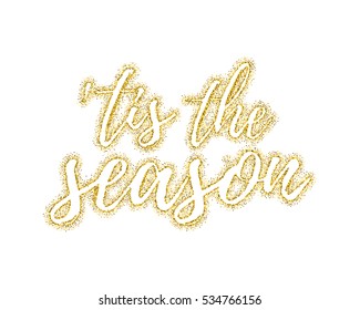 Glitter gold textured calligraphic inscription Tis the season of golden sprinkled confetti. Lettering design element for banner, greeting card, invitation, postcard, flyers. Vector illustration