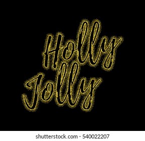 Glitter gold textured calligraphic inscription Holly Jolly of golden sprinkled confetti. Lettering design element for banner, greeting card, invitation, postcard, flyers. Vector illustration.