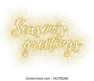 Glitter gold textured calligraphic inscription Seasons greetings of golden sprinkled confetti. Lettering design element for banner, greeting card, invitation, postcard, flyers. Vector illustration.