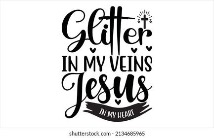 Glitter in my veins jesus in my heart -  Hand drawn lettering phrase 
