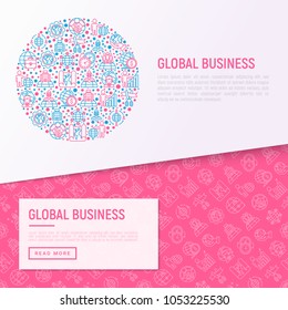 Global business concept in circle with thin line icons: investment, outsourcing, agreement, transactions, time zone, headquarter, start up, opening ceremony. Vector illustration, web page template.