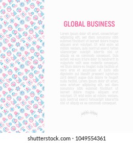 Global business concept with thin line icons: investment, outsourcing, agreement, transactions, time zone, headquarter, start up, opening ceremony. Modern vector illustration for banner, print media.