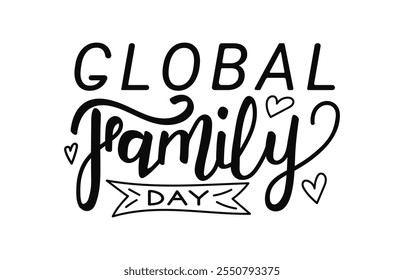 Global Family Day Calligraphy hand drawn lettering. Holiday phrase with decorative elements in a playful style. The design emphasizes togetherness and love, ideal for celebrations.