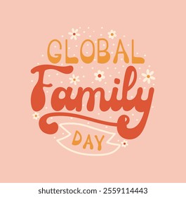 Global Family Day groovy lettering poster. Hand drawn words in circle shape in retro style. Holiday phrase with daisies on vintage color background. For celebration posts, greeting cards