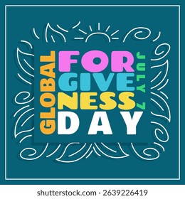 Global Forgiveness Day to celebrate on July 7th. Colorful bold text in frame on dark turquoise background. Motivational event banner.