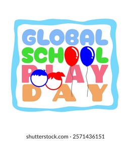Global School Play Day to celebrate on first Wednesday in February. Colorful Bold text with balloons, boy and girl in frame on white background.