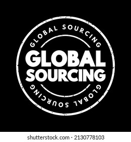 Global sourcing - practice of sourcing from the global market for goods and services across geopolitical boundaries, text stamp concept for presentations and reports