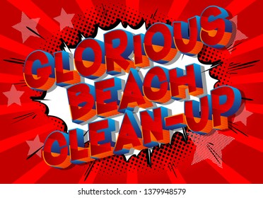 Glorious Beach Clean-up - Vector illustrated comic book style phrase on abstract background.