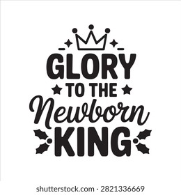 Glory to the Newborn King clip art featuring a meaningful Christmas and Christian design perfect for holiday crafts, church projects, apparel, greeting cards, and seasonal decorations. Celebrate faith, hope, and the birth of Jesus with this inspiring festive artwork.