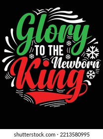 Glory To The Newborn King, A Illustration of Christmas designs, for t-shirt, mug, Walmart, and more 