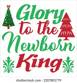 Glory to the newborn king Merry Christmas shirt print template, funny Xmas shirt design, Santa Claus funny quotes typography design