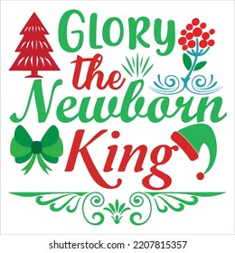 Glory the newborn king Merry Christmas shirt print template, funny Xmas shirt design, Santa Claus funny quotes typography design