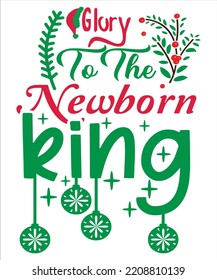 Glory to the newborn king Merry Christmas shirt print template, funny Xmas shirt design, Santa Claus funny quotes typography design