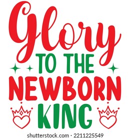Glory To The Newborn King T-shirt Design Vector File.