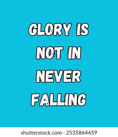 glory is not in never falling inspirational and motivational quotes, typography, fashion, art, designs: for prints, posters, cards, t shirt, coffee mug hoodies etc.