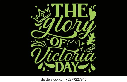 The Glory Of Victoria Day - Victoria Day T Shirt Design, Modern calligraphy, Conceptual handwritten phrase calligraphic, For the design of postcards, svg for posters