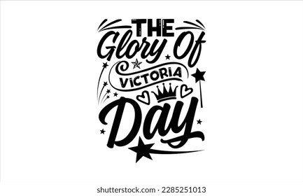 The Glory of Victoria Day- Victoria Day t- shirt Design, Hand lettering illustration for your design, Modern calligraphy, greeting card template with typography text svg for posters, EPS 10 svg