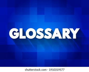 Glossary - an alphabetical list of words relating to a specific subject with explanations, text concept background