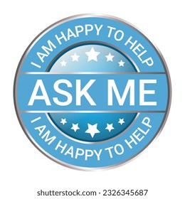 Glossy and shiny ask me I am happy to help, I am happy I can help badge button, I am happy I could help badge button, emblem, seal, rubber stamp,  vector illustration