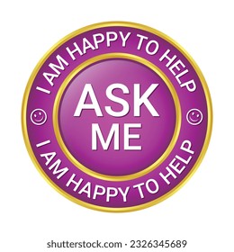 Glossy and shiny ask me I am happy to help, I am happy I can help badge button, I am happy I could help badge button, emblem, seal, rubber stamp,  vector illustration