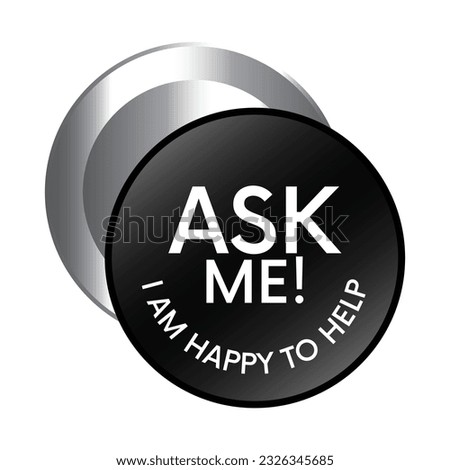 Glossy and shiny ask me I am happy to help, I am happy I can help badge button, I am happy I could help badge button, emblem, seal, rubber stamp,  vector illustration