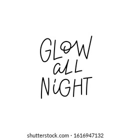 Glow all night quote lettering. Calligraphy inspiration graphic design typography element. Hand written postcard. Cute simple black vector sign