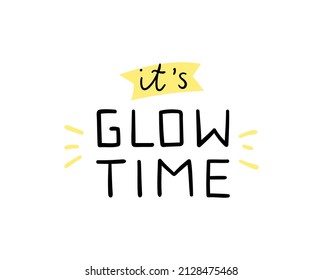 It’s glow time. Hand drawn vector lettering. Motivational and inspirational quote for poster, banner, greeting card, t-shirt print.