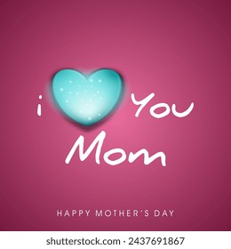 Glowing I love You Mom Modern Text Design with Heart Symbol For Celebration of Happy Mother's Day. Greeting Card Design.