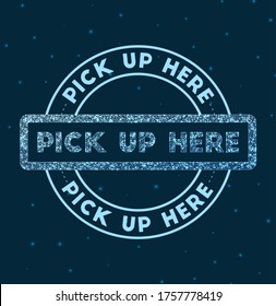 Glowing round badge. Network style geometric pick up here stamp in space. Vector illustration.