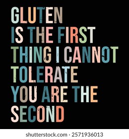 Gluten Is The First Thing I Cannot Tolerate you are the second