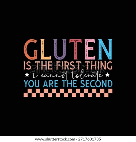 Gluten is The First Thing I Cannot Tolerate you are the second