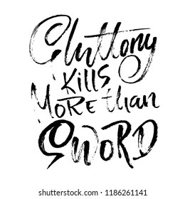 Gluttony kills more than sword. Hand drawn dry brush lettering. Ink illustration. Modern calligraphy phrase. Vector illustration.