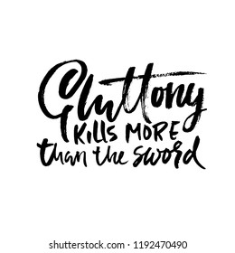 Gluttony kills more than sword. Hand drawn dry brush lettering. Ink illustration. Modern calligraphy phrase. Vector illustration.