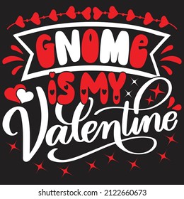 Gnome Is My Valentine - Valentine's Day SVG And T-shirt Design, vector File.