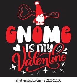 Gnome Is My Valentine - Valentine's Day SVG And T-shirt Design, vector File.