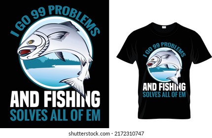 I go 99 problems and fishing solves all of em(t shirt design template).eps