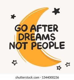 Go after dreams, not people inspirational quote. Hand drawn doodle text. Cute illustration typography. Motivatinal  slogan