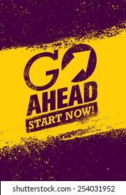 Go Ahead Start Now. Creative Motivation Quote. Vector Typography Grunge Poster Concept