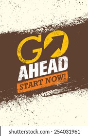 Go Ahead Start Now. Creative Motivation Quote. Vector Typography Grunge Poster Concept