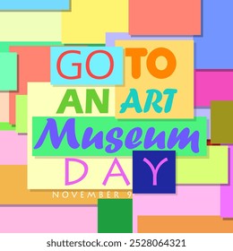 Go to an Art Museum Day celebrate on November 9th. Educational words for an invitation to visit a museum.
Bold text with a pile of colorful boxes in the background.